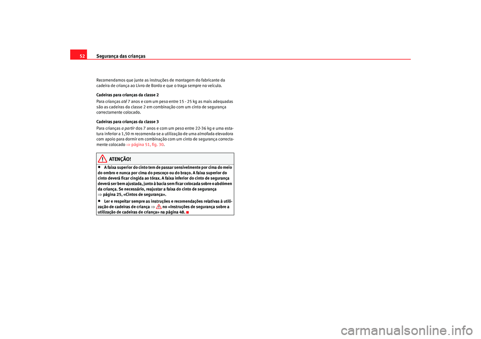 Seat Altea 2007  Manual do proprietário (in Portuguese)  Segurança das crianças
52Recomendamos que junte as instruçõ es de montagem do fabricante da 
cadeira de criança ao Livro de Bo rdo e que o traga sempre no veículo.
Cadeiras para crianças da cla