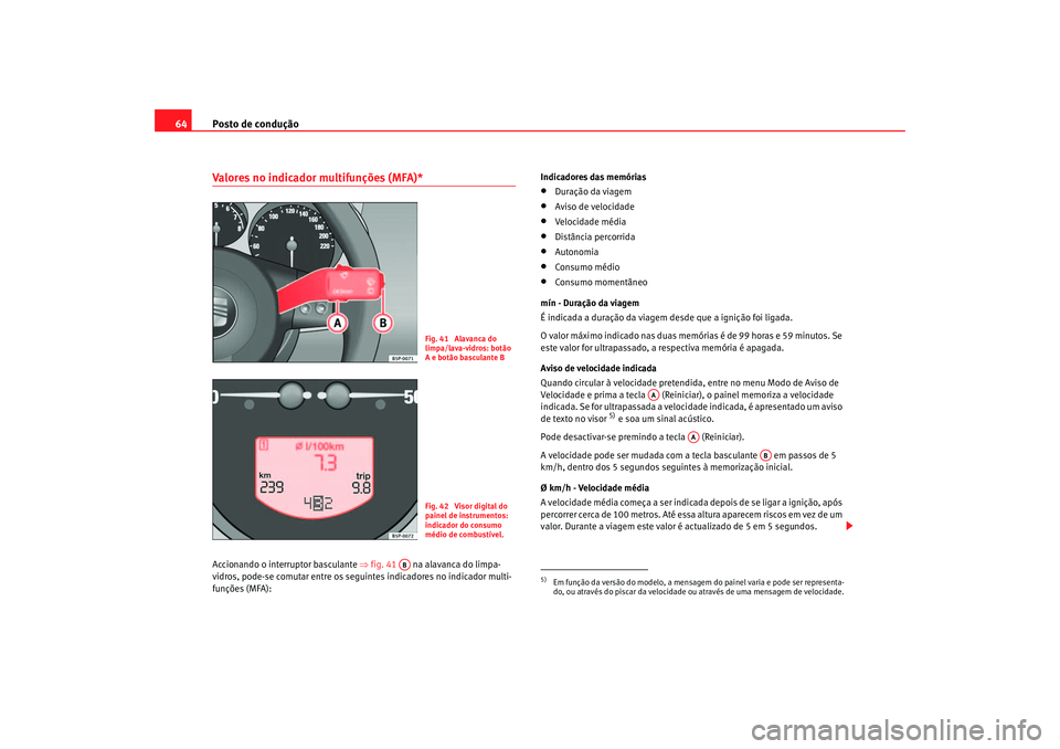 Seat Altea 2007 Manual do proprietário (in Portuguese) Posto de condução
64Valores no indicador multifunções (MFA)* Accionando o interruptor basculante ⇒ fig. 41 na alavanca do limpa-
vidros, pode-se comutar entre os seguintes indicadores no indic Seat Altea 2007 Manual do proprietário (in Portuguese) Posto de condução
64Valores no indicador multifunções (MFA)* Accionando o interruptor basculante ⇒ fig. 41 na alavanca do limpa-
vidros, pode-se comutar entre os seguintes indicadores no indic