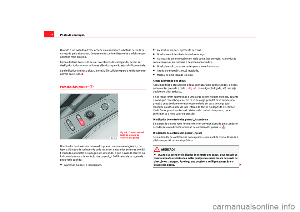 Seat Altea 2007 Manual do proprietário (in Portuguese) Posto de condução
82Quando a luz avisadora
se acende em andamento, a bateria deixa de ser
carregada pelo alternador. Deve-se contactar imediatamente a oficina espe-
cializada mais próxima.
Co Seat Altea 2007 Manual do proprietário (in Portuguese) Posto de condução
82Quando a luz avisadora
se acende em andamento, a bateria deixa de ser
carregada pelo alternador. Deve-se contactar imediatamente a oficina espe-
cializada mais próxima.
Co
