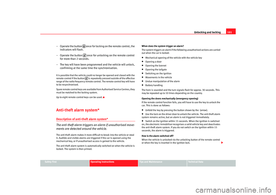 Seat Altea 2006  Owners Manual Unlocking and locking101
Safety First
Operating instructions
Tips and Maintenance
Te c h n i c a l  D a t a
– Operate the button   once for locking on the remote control, the 
indicators will flash.