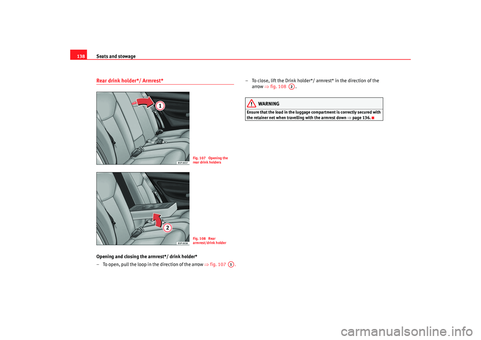 Seat Altea 2006 Owners Guide Seats and stowage
138Rear drink holder*/ Armrest*Opening and closing the armrest*/ drink holder*
–  To open, pull the  loop in  the direction of  the arrow ⇒  fig. 107         .   – To close, li