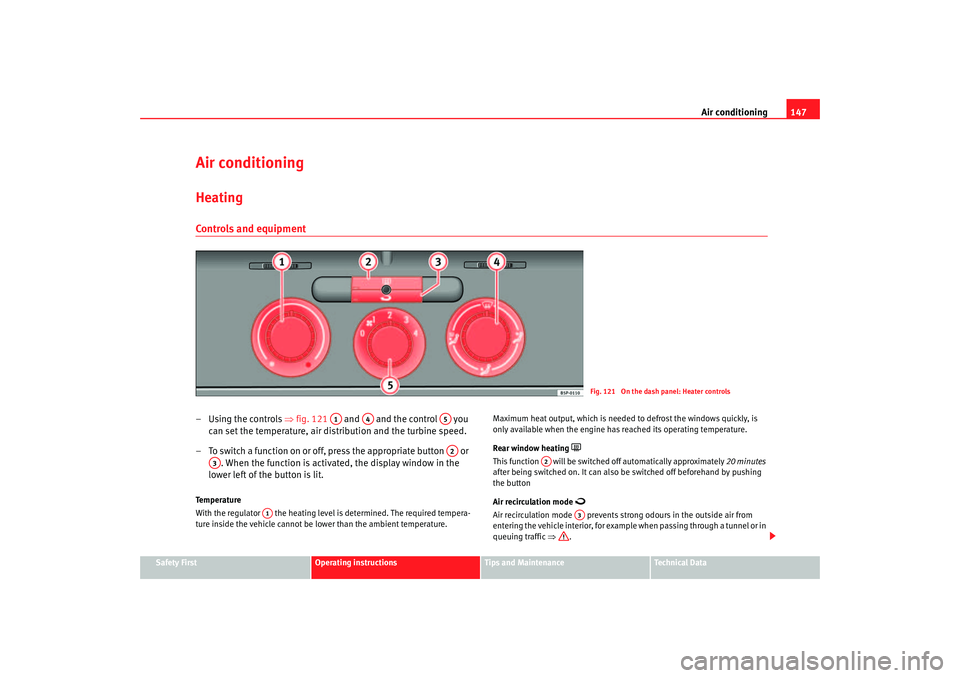 Seat Altea 2006  Owners Manual Air conditioning147
Safety First
Operating instructions
Tips and Maintenance
Te c h n i c a l  D a t a
Air conditioningHeatingControls and equipment– Using the controls ⇒fig. 121   and   and the c