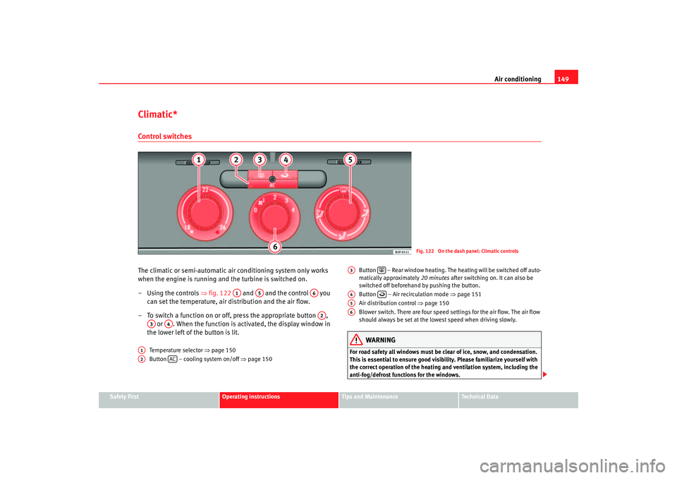 Seat Altea 2006  Owners Manual Air conditioning149
Safety First
Operating instructions
Tips and Maintenance
Te c h n i c a l  D a t a
Climatic*Control switchesThe climatic or semi-automatic air conditioning system only works 
when 