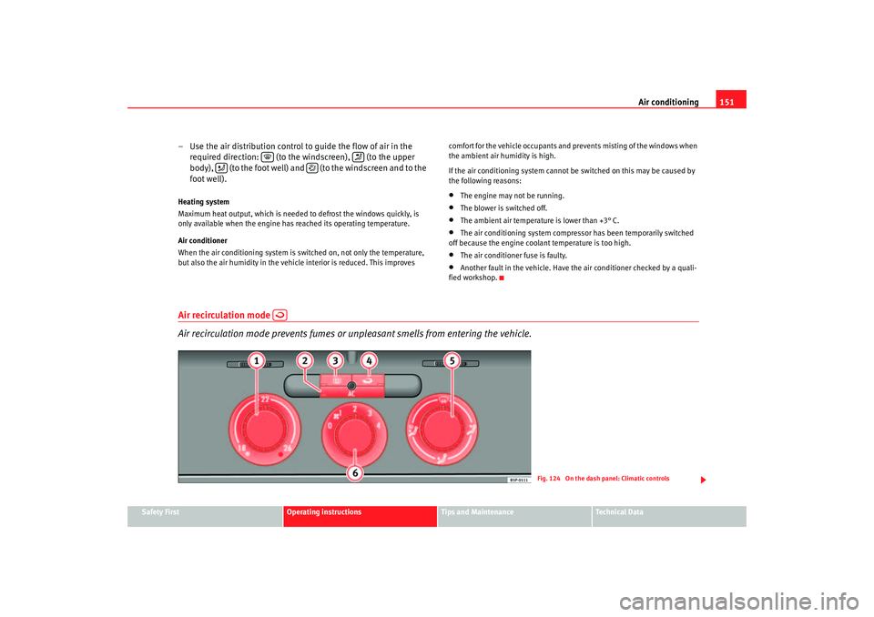 Seat Altea 2006  Owners Manual Air conditioning151
Safety First
Operating instructions
Tips and Maintenance
Te c h n i c a l  D a t a
– Use the air distribution control to guide the flow of air in the 
required direction:   (to t