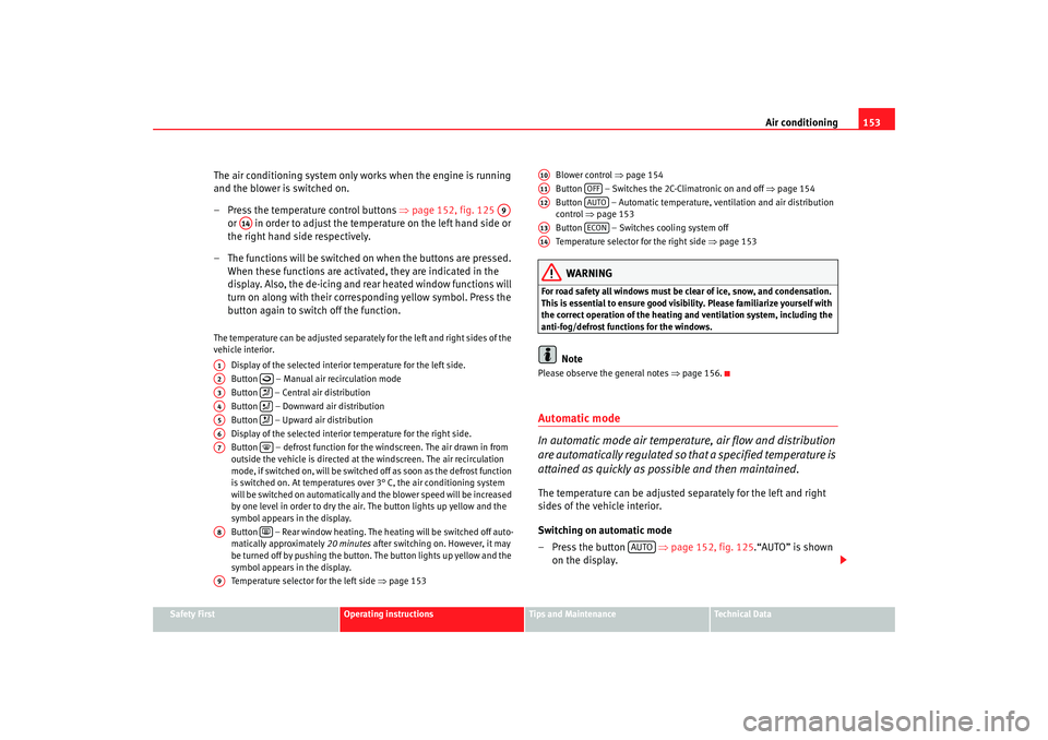 Seat Altea 2006  Owners Manual Air conditioning153
Safety First
Operating instructions
Tips and Maintenance
Te c h n i c a l  D a t a
The air conditioning system only works when the engine is running 
and the blower is switched on.