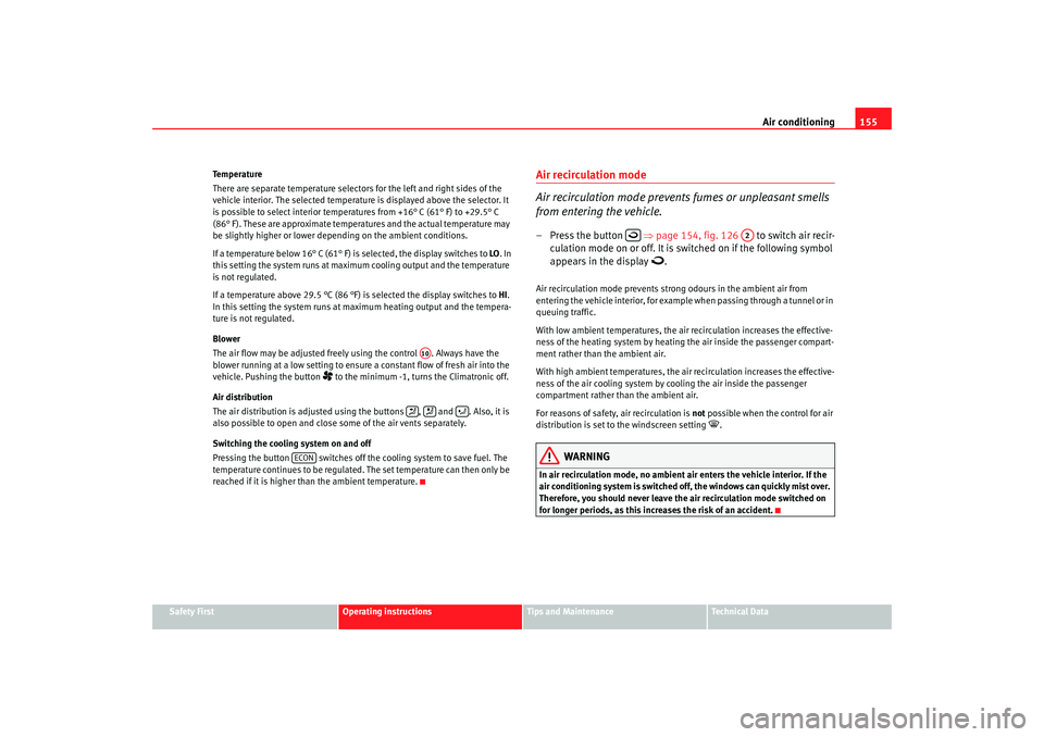 Seat Altea 2006  Owners Manual Air conditioning155
Safety First
Operating instructions
Tips and Maintenance
Te c h n i c a l  D a t a
Temperature
There are separate temperature selectors for the left and right sides of the 
vehicle