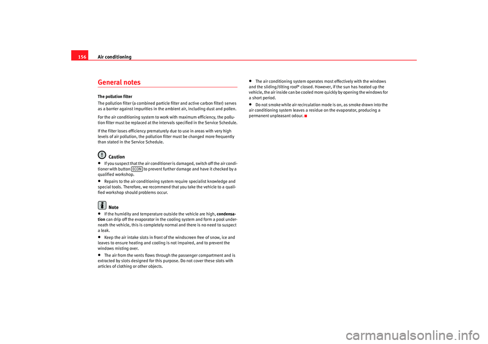 Seat Altea 2006  Owners Manual Air conditioning
156General notesThe pollution filter
The pollution filter (a combined particle  filter and active carbon filter) serves 
as a barrier against impurities in the ambient air, including 