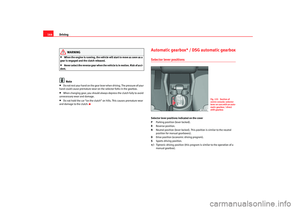 Seat Altea 2006  Owners Manual Driving
164
WARNING
•
When the engine is running, the vehicle will start to move as soon as a 
gear is engaged and the clutch released.
•
Never select the reverse gear when the vehicle is in motio Seat Altea 2006  Owners Manual Driving
164
WARNING
•
When the engine is running, the vehicle will start to move as soon as a 
gear is engaged and the clutch released.
•
Never select the reverse gear when the vehicle is in motio
