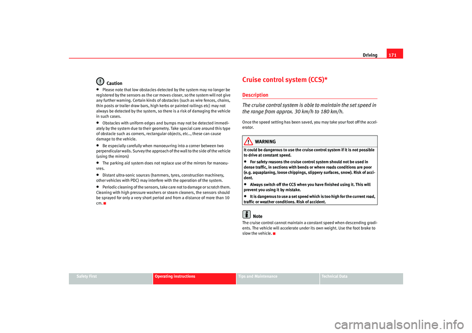 Seat Altea 2006 User Guide Driving171
Safety First
Operating instructions
Tips and Maintenance
Te c h n i c a l D a t a
Caution
•
Please note that low obstacles detected by the system may no longer be
registered by the sens Seat Altea 2006 User Guide Driving171
Safety First
Operating instructions
Tips and Maintenance
Te c h n i c a l D a t a
Caution
•
Please note that low obstacles detected by the system may no longer be
registered by the sens
