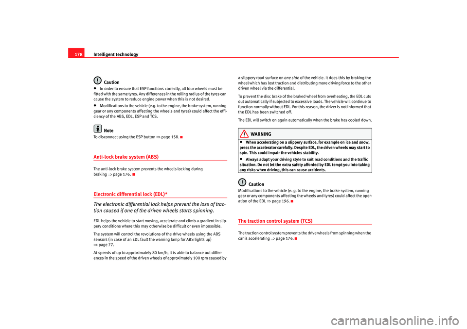 Seat Altea 2006 User Guide Intelligent technology
178
Caution•
In order to ensure that ESP functions correctly, all four wheels must be
fitted with the same tyres. Any differences in the rolling radius of the tyres can
caus Seat Altea 2006 User Guide Intelligent technology
178
Caution•
In order to ensure that ESP functions correctly, all four wheels must be
fitted with the same tyres. Any differences in the rolling radius of the tyres can
caus