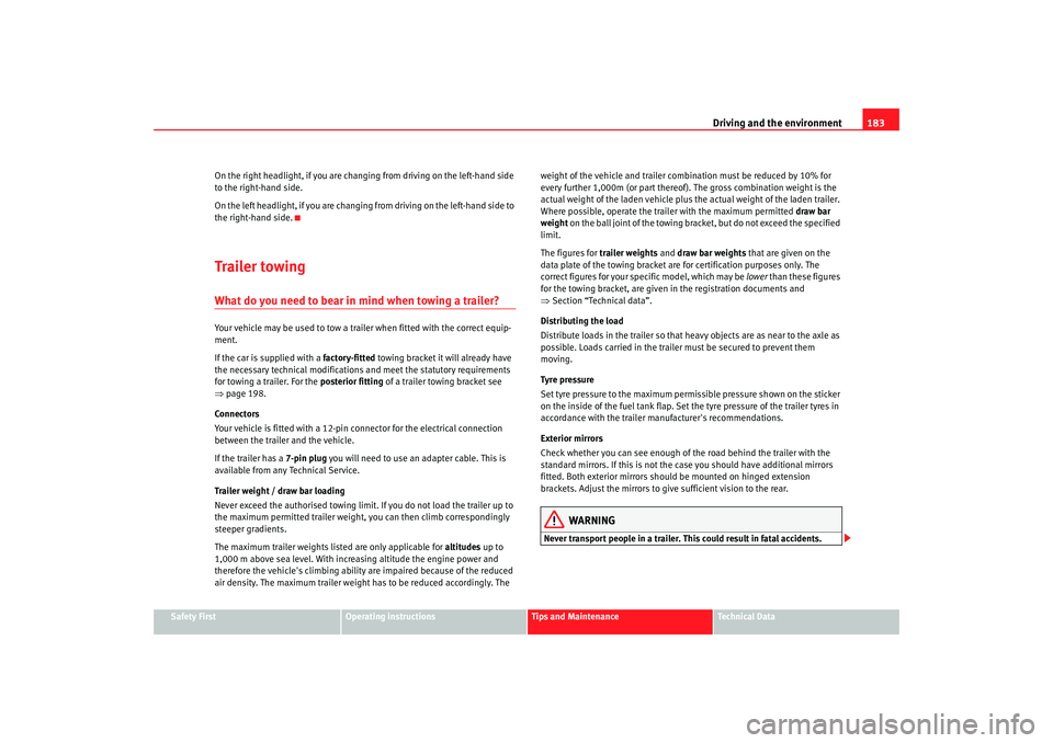 Seat Altea 2006  Owners Manual Driving and the environment183
Safety First
Operating instructions
Tips and Maintenance
Te c h n i c a l  D a t a
On the right headlight, if you are changing from driving on the left-hand side 
to the