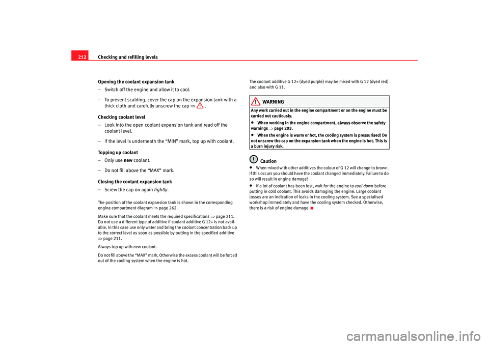 Seat Altea 2006  Owners Manual Checking and refilling levels
212
Opening the coolant expansion tank
– Switch off the engine and allow it to cool.
– To prevent scalding, cover the cap on the expansion tank with a thick cloth and