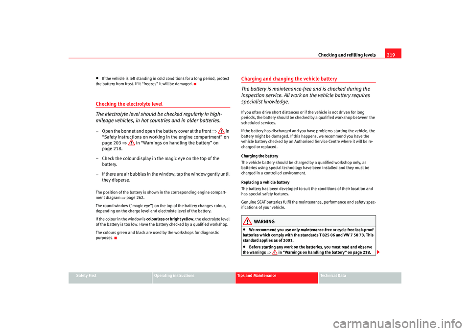 Seat Altea 2006  Owners Manual Checking and refilling levels219
Safety First
Operating instructions
Tips and Maintenance
Te c h n i c a l  D a t a
•
If the vehicle is left standing in cold conditions for a long period, protect 
t