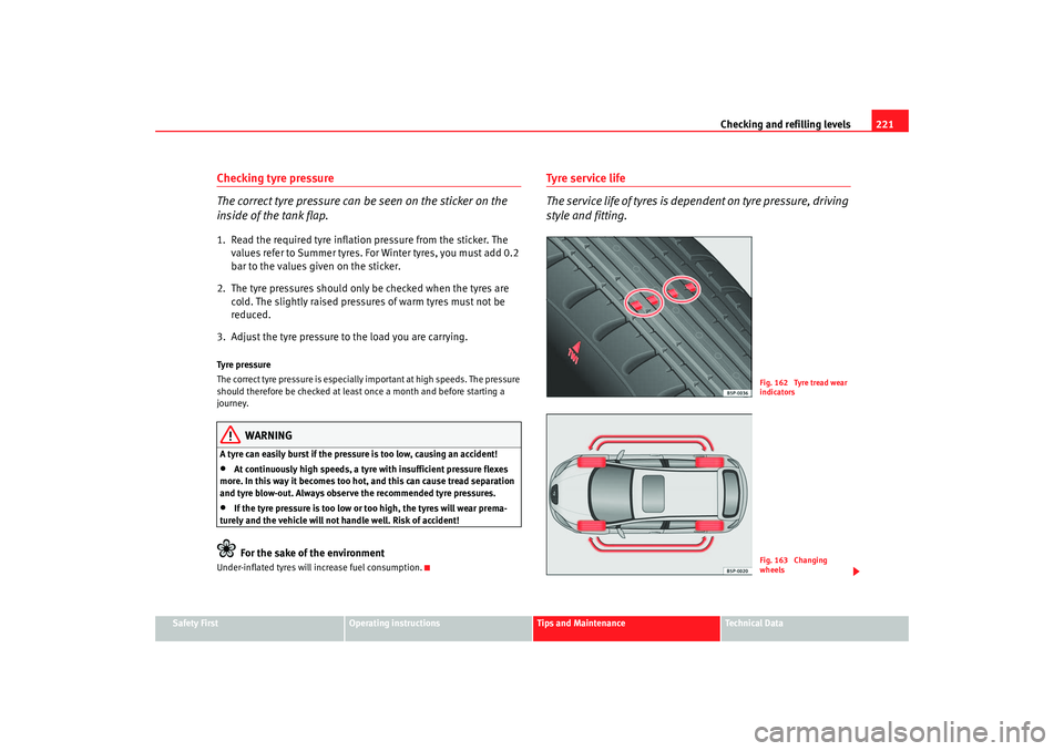 Seat Altea 2006  Owners Manual Checking and refilling levels221
Safety First
Operating instructions
Tips and Maintenance
Te c h n i c a l  D a t a
Checking tyre pressure
The correct tyre pressure can be seen on the sticker on the 
