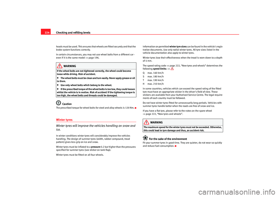 Seat Altea 2006  Owners Manual Checking and refilling levels
224heads must be used. This ensures that wheels are fitted securely and that the 
brake system functions correctly.
In certain circumstances, you may not  use wheel bolts