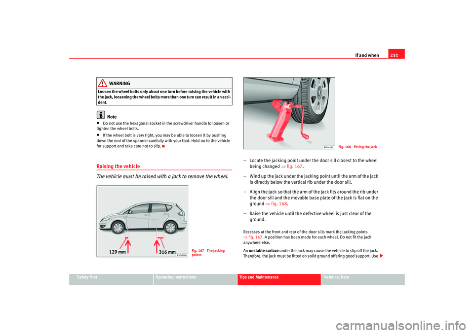 Seat Altea 2006 Owners Manual If and when231
Safety First
Operating instructions
Tips and Maintenance
Te c h n i c a l D a t a
WARNING
Loosen the wheel bolts only about one tu rn before raising the vehicle with
the jack, looseni Seat Altea 2006 Owners Manual If and when231
Safety First
Operating instructions
Tips and Maintenance
Te c h n i c a l D a t a
WARNING
Loosen the wheel bolts only about one tu rn before raising the vehicle with
the jack, looseni