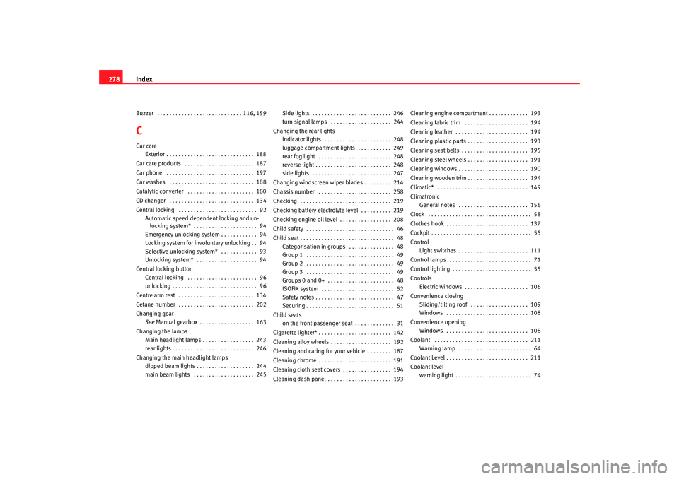 Seat Altea 2006 User Guide Index
278Buzzer . . . . . . . . . . . . . . . . . . . . . . . . . . . . 116, 159CCar care
Exterior . . . . . . . . . . . . . . . . . . . . . . . . . . . . . 188
Car care products . . . . . . . . . Seat Altea 2006 User Guide Index
278Buzzer . . . . . . . . . . . . . . . . . . . . . . . . . . . . 116, 159CCar care
Exterior . . . . . . . . . . . . . . . . . . . . . . . . . . . . . 188
Car care products . . . . . . . . .