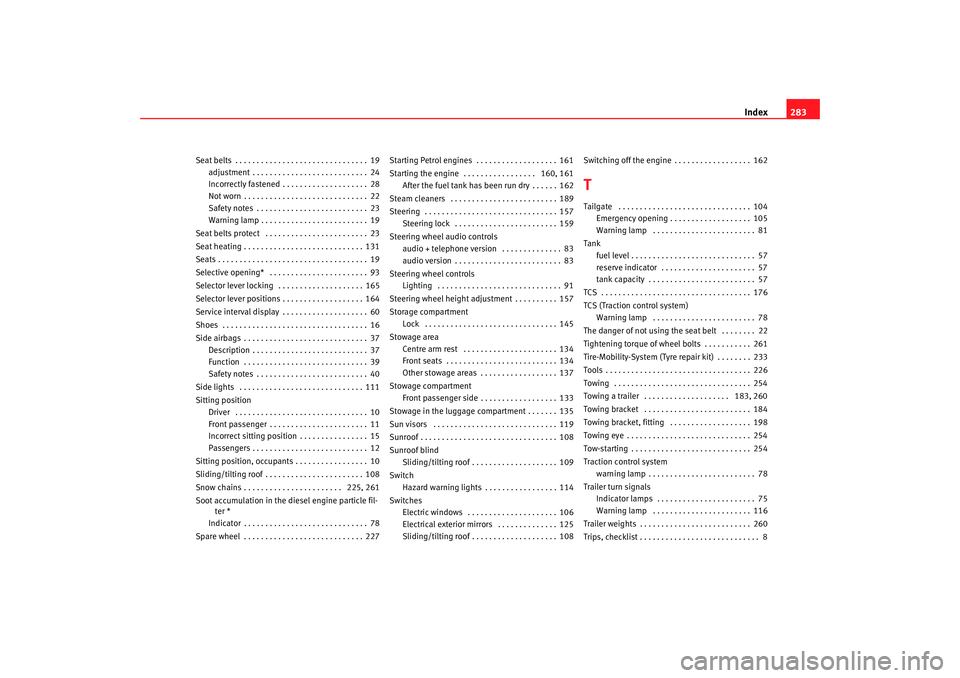 Seat Altea 2006  Owners Manual Index283
Seat belts . . . . . . . . . . . . . . . . . . . . . . . . . . . . . . . 19
adjustment . . . . . . . . . . . . . . . . . . . . . . . . . . . 24
Incorrectly fastened . . . . . . . . . . . . . 