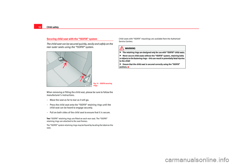 Seat Altea 2006 Workshop Manual Child safety
52Securing child seat with the “ISOFIX” system
The child seat can be secured quickly, easily and safely on the 
rear outer seats using the “ISOFIX” system.When removing or fitting