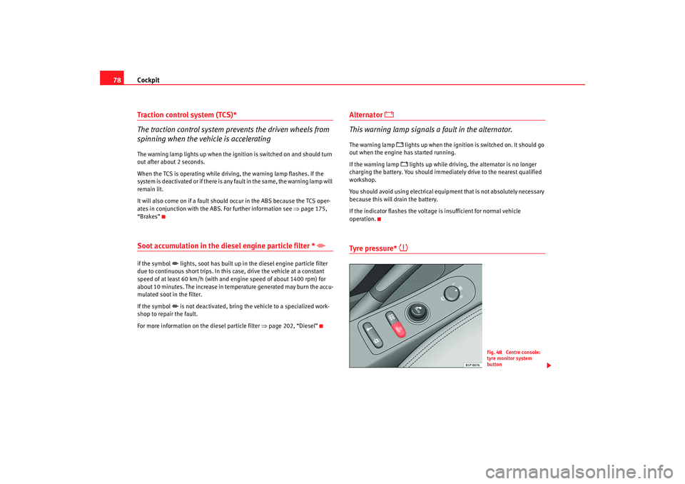 Seat Altea 2006 Owners Manual Cockpit
78Traction control system (TCS)*
The traction control system prevents the driven wheels from
spinning when the vehicle is acceleratingThe warning lamp lights up when the ignition is switched Seat Altea 2006 Owners Manual Cockpit
78Traction control system (TCS)*
The traction control system prevents the driven wheels from
spinning when the vehicle is acceleratingThe warning lamp lights up when the ignition is switched