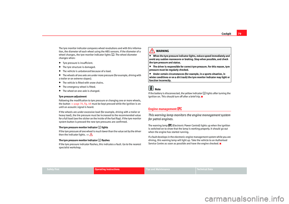 Seat Altea 2006  Owners Manual Cockpit79
Safety First
Operating instructions
Tips and Maintenance
Te c h n i c a l  D a t a
The tyre monitor indicator compares wh
eel revolutions and with this informa-
tion, the diameter of each wh