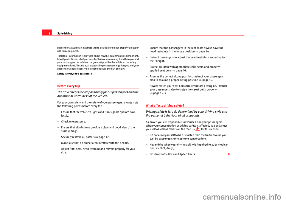 Seat Altea 2006  Owners Manual Safe driving
8passengers assume an incorrect sitting position or do not properly adjust or 
use this equipment.
Therefore, information is provided about why this equipment is so important, 
how it pro