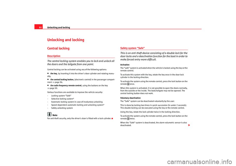 Seat Altea 2006  Owners Manual Unlocking and locking
92Unlocking and lockingCentral lockingDescription
The central locking system enables you to lock and unlock all 
the doors and the tailgate from one point.Central locking can be 