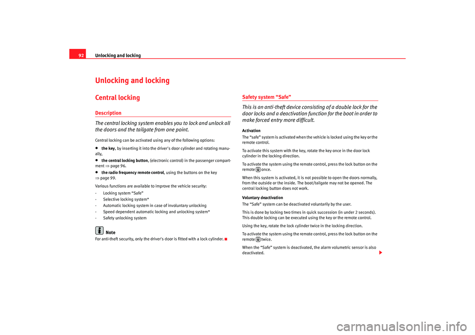 Seat Altea 2006 Owners Manual Unlocking and locking
92Unlocking and lockingCentral lockingDescription
The central locking system enables you to lock and unlock all
the doors and the tailgate from one point.Central locking can be Seat Altea 2006 Owners Manual Unlocking and locking
92Unlocking and lockingCentral lockingDescription
The central locking system enables you to lock and unlock all
the doors and the tailgate from one point.Central locking can be