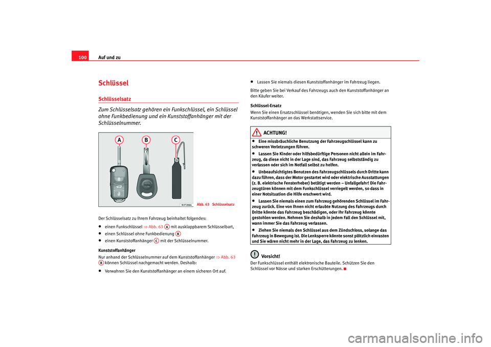 Seat Altea 2006  Betriebsanleitung (in German) Auf und zu
100SchlüsselSchlüsselsatz 
Zum Schlüsselsatz gehören ein Funkschlüssel, ein Schlüssel 
ohne Funkbedienung und ein Kunststoffanhänger mit der 
Schlüsselnummer.Der Schlüsselsatz zu I