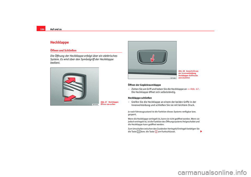 Seat Altea 2006 Betriebsanleitung (in German) Auf und zu
106Heckklappe Öffnen und Schließen
Die Öffnung der Heckklappe erfolgt über ein elektrisches
System. Es wird über den Symbolgriff der Heckklappe
bedient.
Öffnen der Gepäckraumklappe Seat Altea 2006 Betriebsanleitung (in German) Auf und zu
106Heckklappe Öffnen und Schließen
Die Öffnung der Heckklappe erfolgt über ein elektrisches
System. Es wird über den Symbolgriff der Heckklappe
bedient.
Öffnen der Gepäckraumklappe