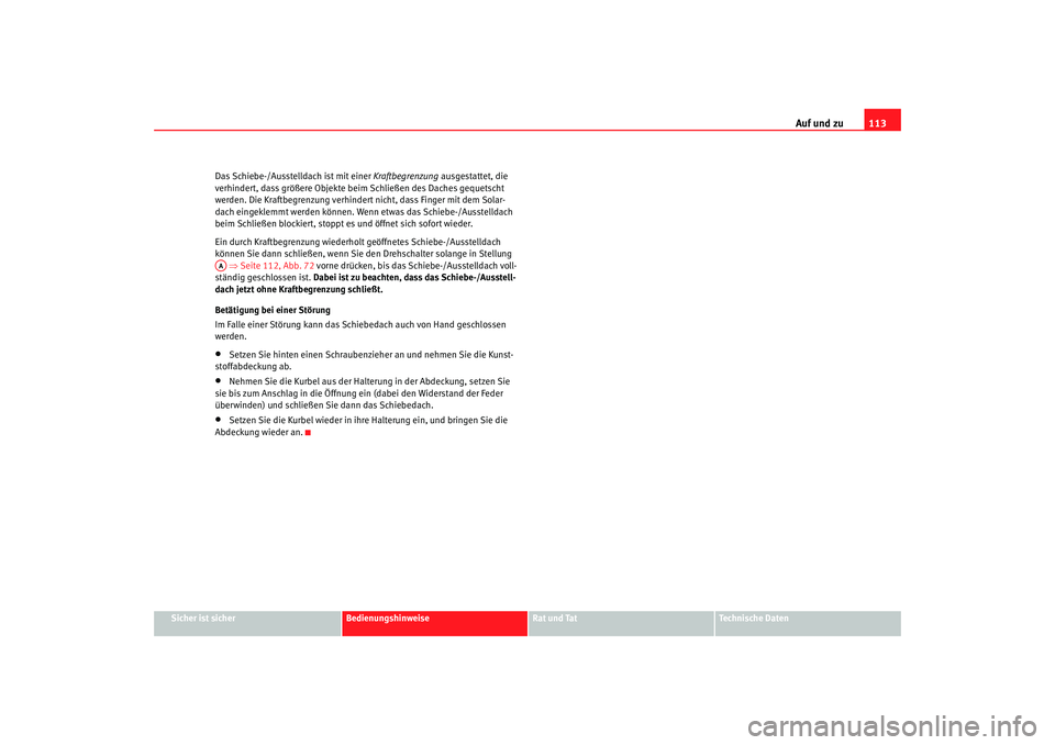 Seat Altea 2006  Betriebsanleitung (in German) Auf und zu113
Sicher ist sicher
Bedienungshinweise
Rat und Tat
Technische Daten
Das Schiebe-/Ausstelldach ist mit einer Kraftbegrenzung
 ausgestattet, die 
verhindert, dass größere Objekte beim Schl