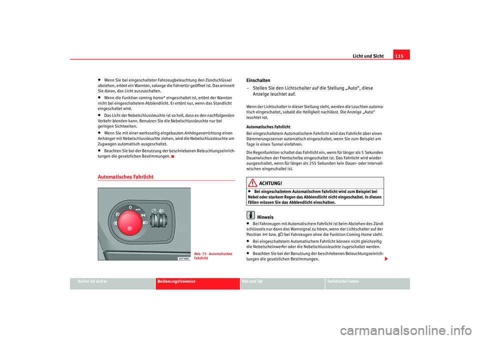 Seat Altea 2006 Betriebsanleitung (in German) Licht und Sicht115
Sicher ist sicher
Bedienungshinweise
Rat und Tat
Technische Daten
•
Wenn Sie bei eingeschalteter Fahr zeugbeleuchtung den Zündschlüssel
abziehen, ertönt ein Warnton, solange d Seat Altea 2006 Betriebsanleitung (in German) Licht und Sicht115
Sicher ist sicher
Bedienungshinweise
Rat und Tat
Technische Daten
•
Wenn Sie bei eingeschalteter Fahr zeugbeleuchtung den Zündschlüssel
abziehen, ertönt ein Warnton, solange d