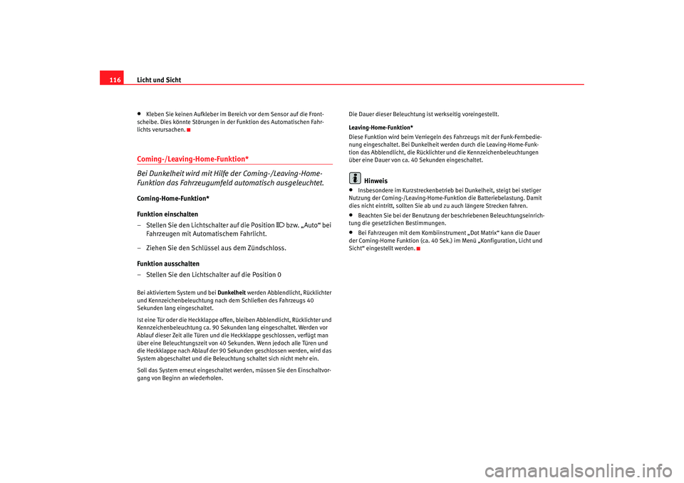 Seat Altea 2006 Betriebsanleitung (in German) Licht und Sicht
116•
Kleben Sie keinen Aufkleber im Bereich vor dem Sensor auf die Front-
scheibe. Dies könnte Störungen in der Funktion des Automatischen Fahr-
lichts verursachen.
Coming-/Leaving Seat Altea 2006 Betriebsanleitung (in German) Licht und Sicht
116•
Kleben Sie keinen Aufkleber im Bereich vor dem Sensor auf die Front-
scheibe. Dies könnte Störungen in der Funktion des Automatischen Fahr-
lichts verursachen.
Coming-/Leaving