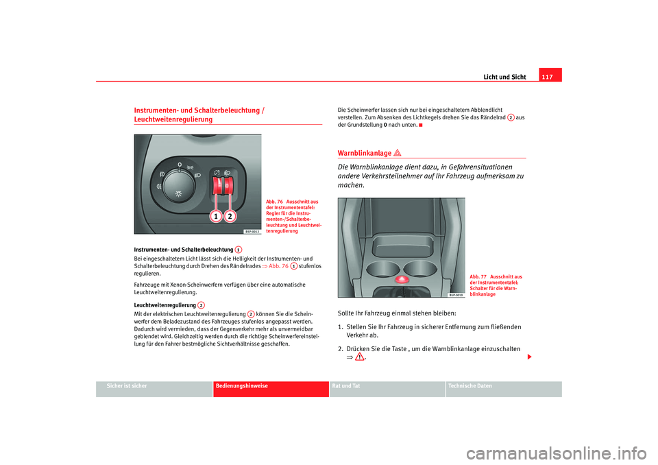 Seat Altea 2006 Betriebsanleitung (in German) Licht und Sicht117
Sicher ist sicher
Bedienungshinweise
Rat und Tat
Technische Daten
Instrumenten- und Schalterbeleuchtung / Leuchtweitenregulierung Instrumenten- und Schalterbeleuchtung
Bei eingesch Seat Altea 2006 Betriebsanleitung (in German) Licht und Sicht117
Sicher ist sicher
Bedienungshinweise
Rat und Tat
Technische Daten
Instrumenten- und Schalterbeleuchtung / Leuchtweitenregulierung Instrumenten- und Schalterbeleuchtung
Bei eingesch