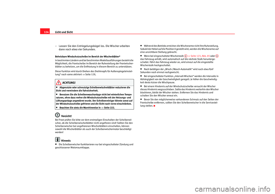 Seat Altea 2006  Betriebsanleitung (in German) Licht und Sicht
124
– Lassen Sie den Entriegelungsbügel los. Die Wischer arbeiten dann noch etwa vier Sekunden.Beheizbare Windschutzscheibe im Bereich der Wischerblätter*
In bestimmten Ländern un