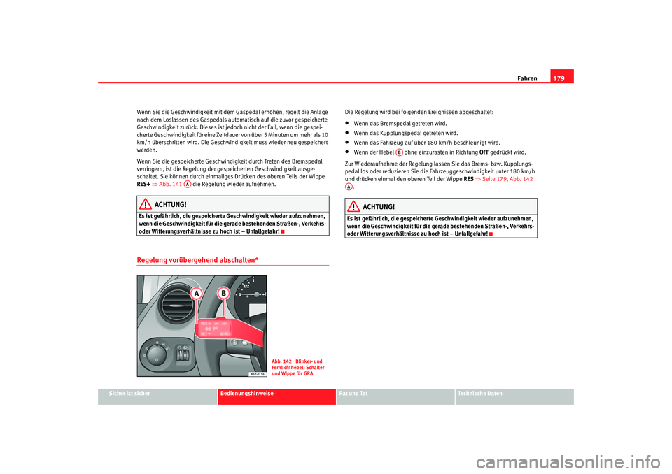 Seat Altea 2006 Betriebsanleitung (in German) Fahren179
Sicher ist sicher
Bedienungshinweise
Rat und Tat
Technische Daten
Wenn Sie die Geschwindigkeit mit dem Gaspedal erhöhen, regelt die Anlage
nach dem Loslassen des Gaspedals automatisch auf Seat Altea 2006 Betriebsanleitung (in German) Fahren179
Sicher ist sicher
Bedienungshinweise
Rat und Tat
Technische Daten
Wenn Sie die Geschwindigkeit mit dem Gaspedal erhöhen, regelt die Anlage
nach dem Loslassen des Gaspedals automatisch auf