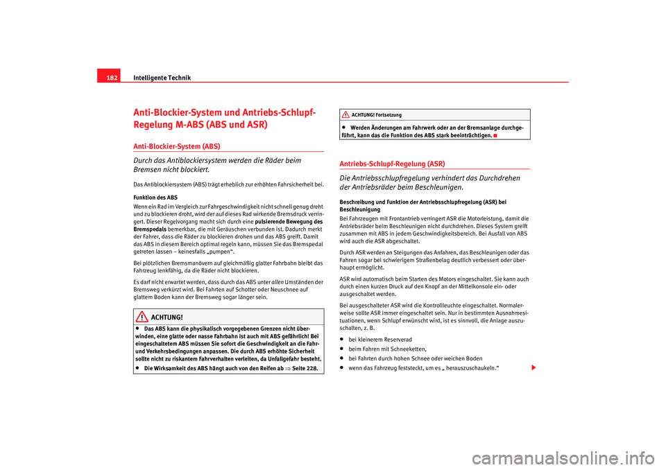 Seat Altea 2006  Betriebsanleitung (in German) Intelligente Technik
182Anti-Blockier-System und Antriebs-Schlupf-
Regelung M-ABS (ABS und ASR)Anti-Blockier-System (ABS)
Durch das Antiblockiersystem werden die Räder beim 
Bremsen nicht blockiert.D