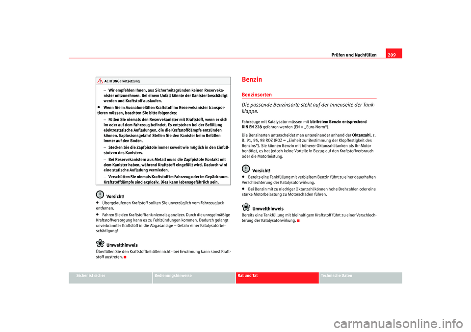 Seat Altea 2006 Betriebsanleitung (in German) Prüfen und Nachfüllen209
Sicher ist sicher
Bedienungshinweise
Rat und Tat
Technische Daten
−
Wir empfehlen Ihnen, aus Sicher heitsgründen keinen Reserveka-
nister mitzunehmen. Bei einem Unfall k Seat Altea 2006 Betriebsanleitung (in German) Prüfen und Nachfüllen209
Sicher ist sicher
Bedienungshinweise
Rat und Tat
Technische Daten
−
Wir empfehlen Ihnen, aus Sicher heitsgründen keinen Reserveka-
nister mitzunehmen. Bei einem Unfall k