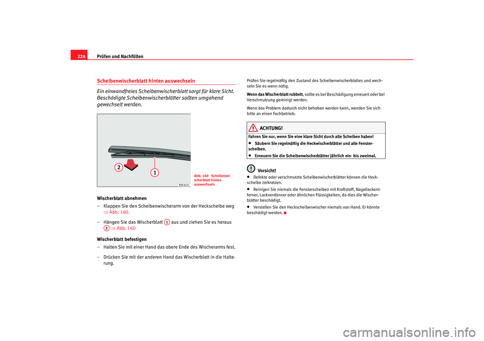 Seat Altea 2006 Betriebsanleitung (in German) Prüfen und Nachfüllen
224Scheibenwischerblatt hinten auswechseln
Ein einwandfreies Scheibenwische rblatt sorgt für klare Sicht.
Beschädigte Scheibenwischerblätter sollten umgehend
gewechselt we Seat Altea 2006 Betriebsanleitung (in German) Prüfen und Nachfüllen
224Scheibenwischerblatt hinten auswechseln
Ein einwandfreies Scheibenwische rblatt sorgt für klare Sicht.
Beschädigte Scheibenwischerblätter sollten umgehend
gewechselt we