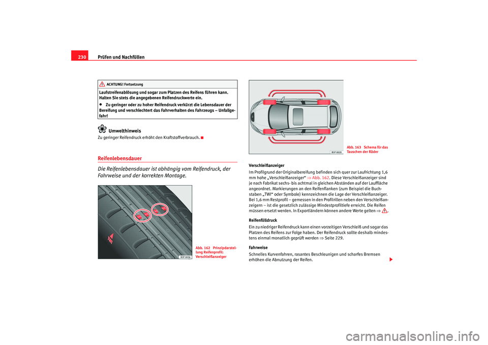 Seat Altea 2006  Betriebsanleitung (in German) Prüfen und Nachfüllen
230Laufstreifenablösung und sogar zum Platzen des Reifens führen kann. 
Halten Sie stets die angegebenen Reifendruckwerte ein.•
Zu geringer oder zu hoher Reifendruck verkü