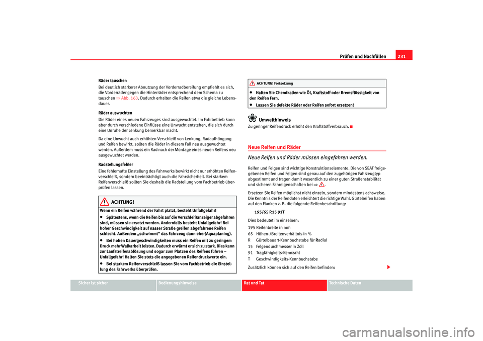 Seat Altea 2006  Betriebsanleitung (in German) Prüfen und Nachfüllen231
Sicher ist sicher
Bedienungshinweise
Rat und Tat
Technische Daten
Räder tauschen
Bei deutlich stärkerer Abnutzung der 
Vorderradbereifung empfiehlt es sich, 
die Vorderrä