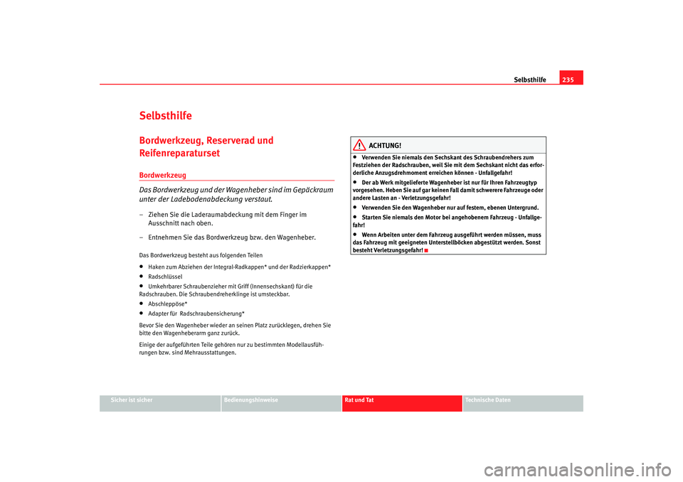 Seat Altea 2006  Betriebsanleitung (in German) Selbsthilfe235
Sicher ist sicher
Bedienungshinweise
Rat und Tat
Technische Daten
SelbsthilfeBordwerkzeug, Reserverad und 
ReifenreparatursetBordwerkzeug
Das Bordwerkzeug und der Wagenheber sind im Gep