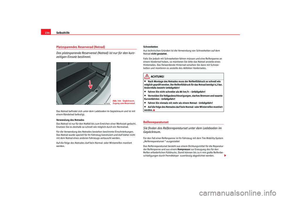 Seat Altea 2006  Betriebsanleitung (in German) Selbsthilfe
236Platzsparendes Reserverad (Notrad)
Das platzsparende Reserverad (Notrad) ist nur für den kurz-
zeitigen Einsatz bestimmt.Das Notrad befindet sich unter dem Ladeboden im Gepäckraum und