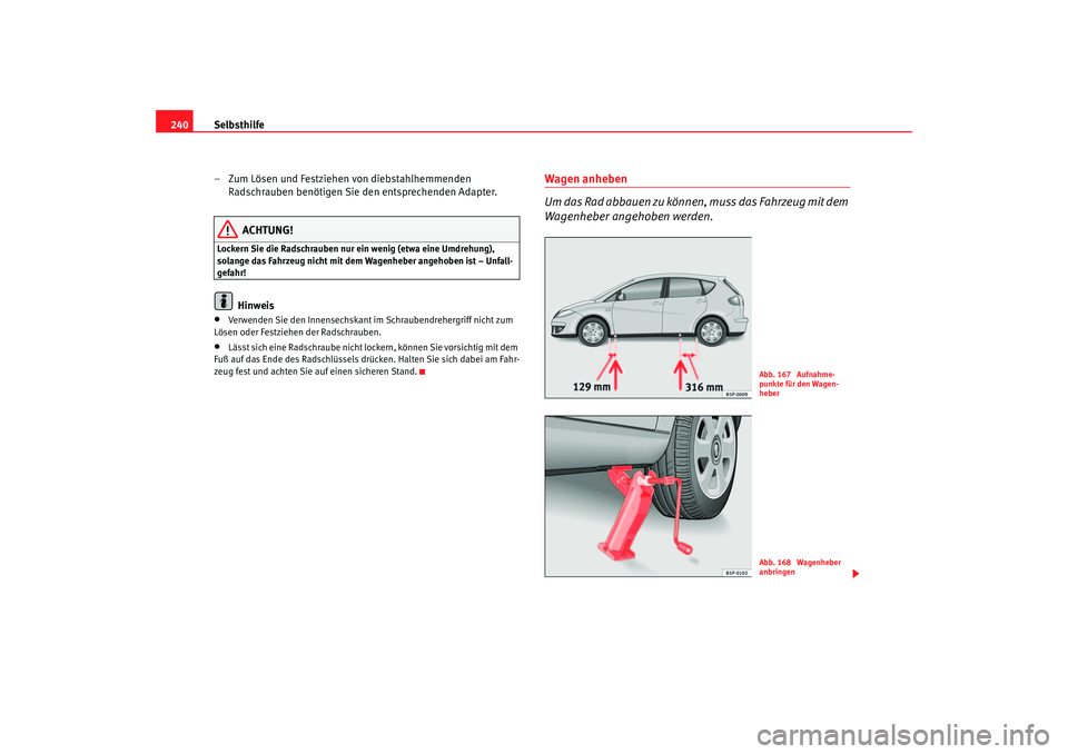 Seat Altea 2006  Betriebsanleitung (in German) Selbsthilfe
240
– Zum Lösen und Festziehen von diebstahlhemmenden Radschrauben benötigen Sie den entsprechenden Adapter.
ACHTUNG!
Lockern Sie die Radschrauben nur ein wenig (etwa eine Umdrehung), 