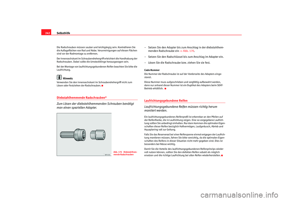 Seat Altea 2006  Betriebsanleitung (in German) Selbsthilfe
242Die Radschrauben müssen sauber und  leichtgängig sein. Kontrollieren Sie 
die Auflageflächen von Rad und Nabe.  Verunreinigungen auf diesen Flächen 
sind vor der Radmontage zu entfe