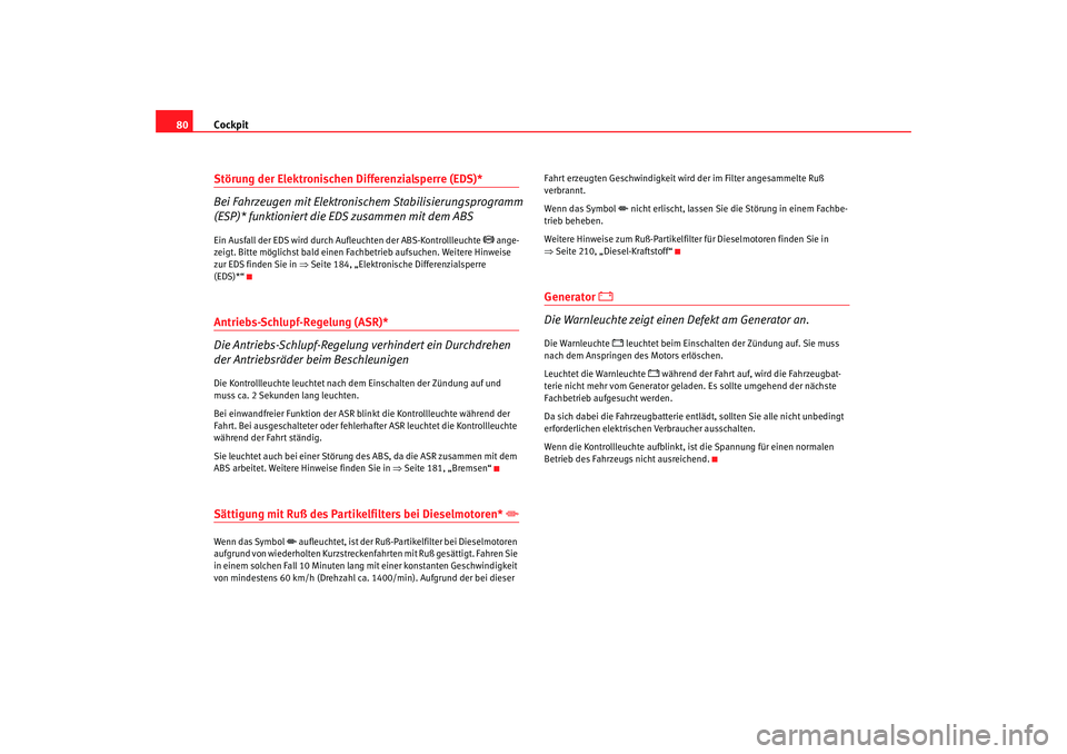 Seat Altea 2006  Betriebsanleitung (in German) Cockpit
80Störung der  Elektroni schen Differenzial sperr
 e (EDS)*
Bei Fahrzeugen mi

t Elektroni schem  Stabili s
 ierungsprogramm  
(ESP)* funktioniert die EDS zusammen mit dem ABS
Ein Ausfall der