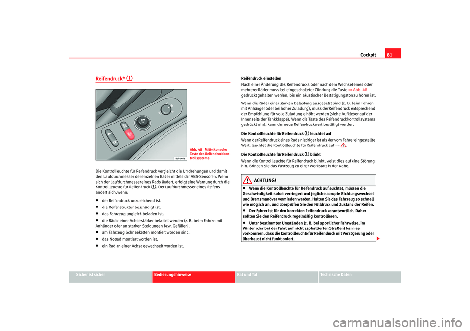 Seat Altea 2006  Betriebsanleitung (in German) Cockpit81
Sicher ist sicher
Bedienungshinweise
Rat und Tat
Technische Daten
Reifendruck* 

Die Kontrollleuchte für Reifendruck  vergleicht die Umdrehungen und damit 
den Laufdurchmesser der einzel