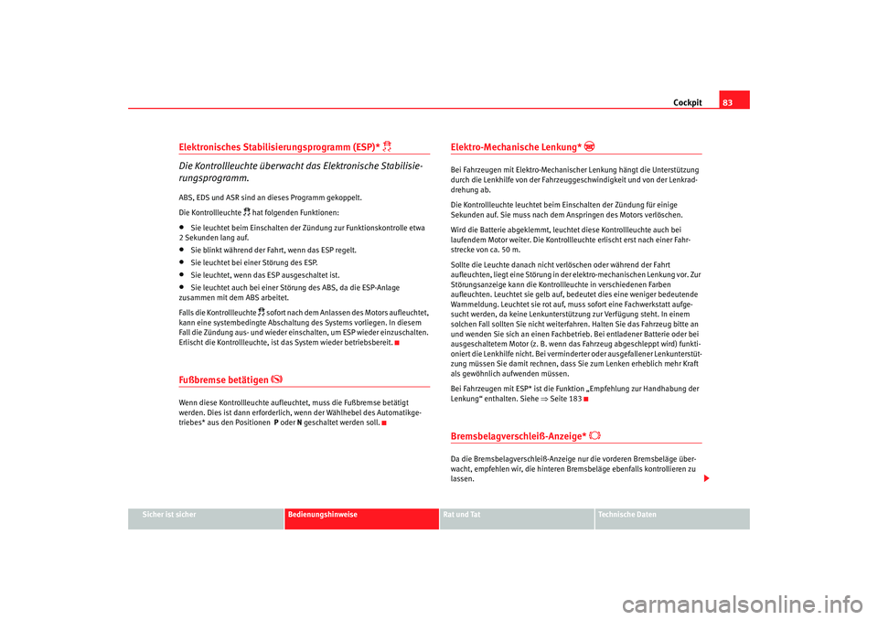 Seat Altea 2006  Betriebsanleitung (in German) Cockpit83
Sicher ist sicher
Bedienungshinweise
Rat und Tat
Technische Daten
Elektronisches Stabilisierungsp ro
 gramm (E
SP)* 
 
Die Kontrollleuchte überwacht das Elektronische Stabilisie-
rung sp