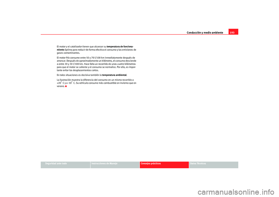 Seat Altea 2006 Manual del propietario (in Spanish) Conducción y medio ambiente193
Seguridad ante todo
Instrucciones de Manejo
Consejos prácticos
Datos Técnicos
El motor y el catalizador tienen que alcanzar su
temperatura de funciona-
miento ópti Seat Altea 2006 Manual del propietario (in Spanish) Conducción y medio ambiente193
Seguridad ante todo
Instrucciones de Manejo
Consejos prácticos
Datos Técnicos
El motor y el catalizador tienen que alcanzar su
temperatura de funciona-
miento ópti