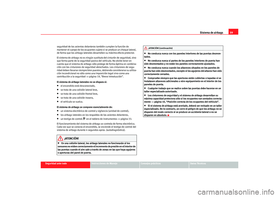 Seat Altea 2006  Manual del propietario (in Spanish) Sistema de airbags39
Seguridad ante todo
Instrucciones de Manejo
Consejos prácticos
Datos Técnicos
seguridad de los asientos delanter
os también cumplen la función de 
mantener el cuerpo de los oc